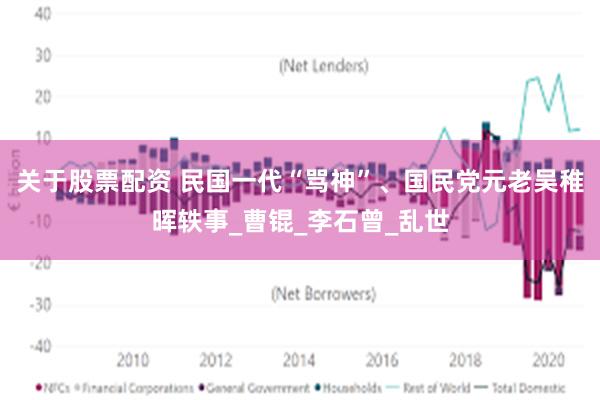 关于股票配资 民国一代“骂神”、国民党元老吴稚晖轶事_曹锟_李石曾_乱世