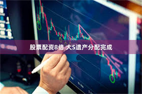 股票配资8倍 大S遗产分配完成